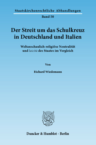 Der Streit um das Schulkreuz in Deutschland und Italien: Weltanschaulich-religiöse Neutralität und laicità des Staates im Vergleich