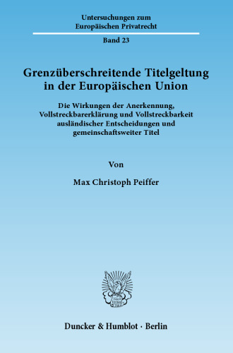 Grenzüberschreitende Titelgeltung in der Europäischen Union: Die Wirkungen der Anerkennung, Vollstreckbarerklärung und Vollstreckbarkeit ausländischer Entscheidungen und gemeinschaftsweiter Titel