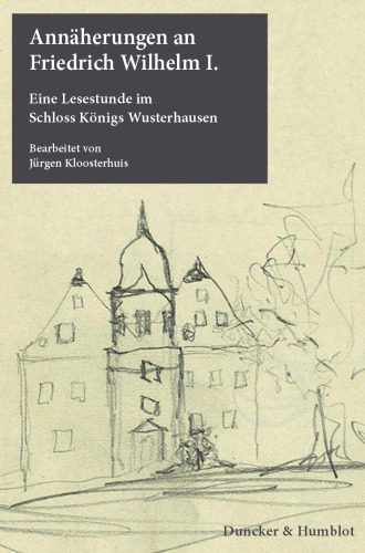 Annäherungen an Friedrich Wilhelm I: Eine Lesestunde im Schloss Königs Wusterhausen
