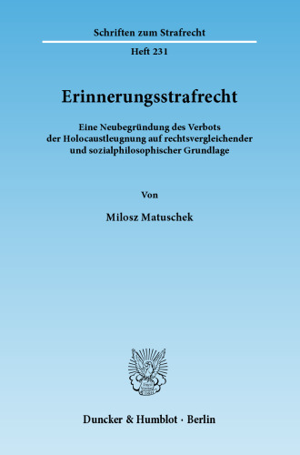 Erinnerungsstrafrecht: Eine Neubegründung des Verbots der Holocaustleugnung auf rechtsvergleichender und sozialphilosophischer Grundlage