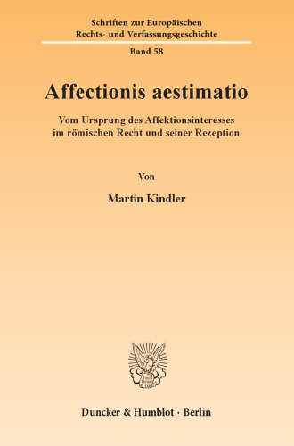 Affectionis aestimatio: Vom Ursprung des Affektionsinteresses im römischen Recht und seiner Rezeption