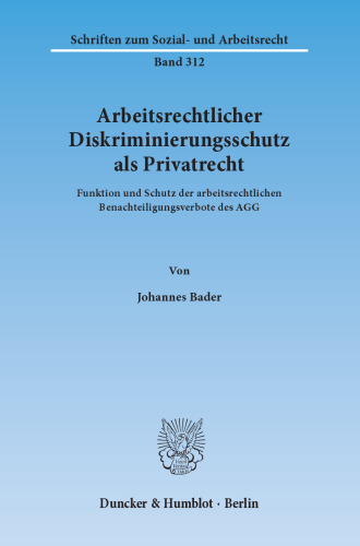 Arbeitsrechtlicher Diskriminierungsschutz als Privatrecht: Funktion und Schutz der arbeitsrechtlichen Benachteiligungsverbote des AGG