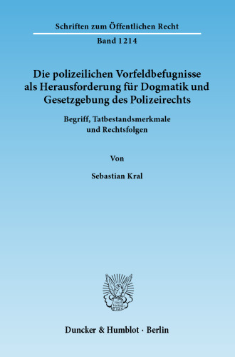 Die polizeilichen Vorfeldbefugnisse als Herausforderung für Dogmatik und Gesetzgebung des Polizeirechts: Begriff, Tatbestandsmerkmale und Rechtsfolgen