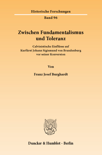 Zwischen Fundamentalismus und Toleranz: Calvinistische Einflüsse auf Kurfürst Johann Sigismund von Brandenburg vor seiner Konversion