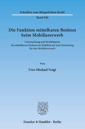 Die Funktion mittelbaren Besitzes beim Mobiliarerwerb: Untersuchung und Modifikation des mittelbaren Besitzes im Hinblick auf seine Bedeutung für den Mobiliarerwerb