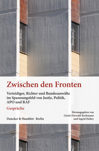 Zwischen den Fronten: Verteidiger, Richter und Bundesanwälte im Spannungsfeld von Justiz, Politik, APO und RAF. Gespräche