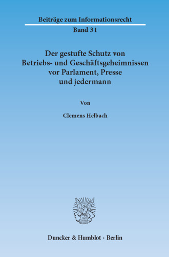 Der gestufte Schutz von Betriebs- und Geschäftsgeheimnissen vor Parlament, Presse und jedermann