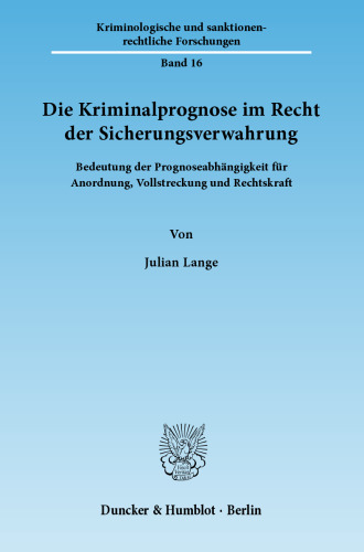 Die Kriminalprognose im Recht der Sicherungsverwahrung: Bedeutung der Prognoseabhängigkeit für Anordnung, Vollstreckung und Rechtskraft
