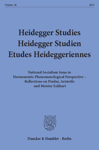 Heidegger Studies / Heidegger Studien / Etudes Heideggeriennes: Vol. 28 (2012). National Socialism Issue in Hermeneutic Phenomenological Perspective – Reflections on Pindar, Aristotle and Meister Eckhart