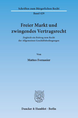 Freier Markt und zwingendes Vertragsrecht: Zugleich ein Beitrag zum Recht der Allgemeinen Geschäftsbedingungen