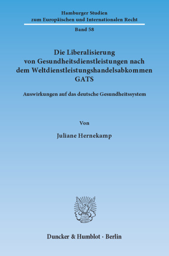 Die Liberalisierung von Gesundheitsdienstleistungen nach dem Weltdienstleistungshandelsabkommen GATS: Auswirkungen auf das deutsche Gesundheitssystem