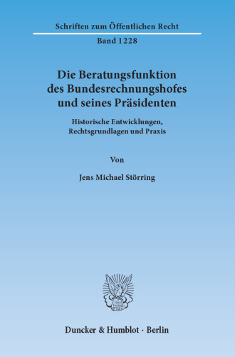 Die Beratungsfunktion des Bundesrechnungshofes und seines Präsidenten: Historische Entwicklungen, Rechtsgrundlagen und Praxis