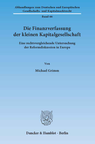 Die Finanzverfassung der kleinen Kapitalgesellschaft: Eine rechtsvergleichende Untersuchung der Reformdiskussion in Europa