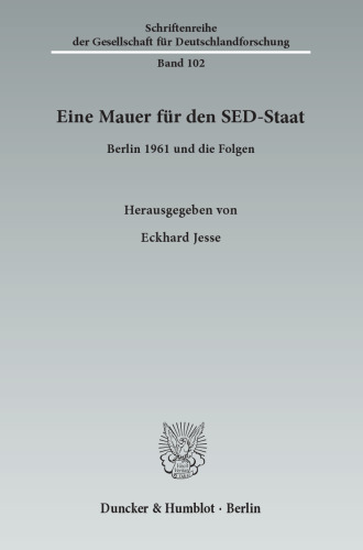 Eine Mauer für den SED-Staat: Berlin 1961 und die Folgen