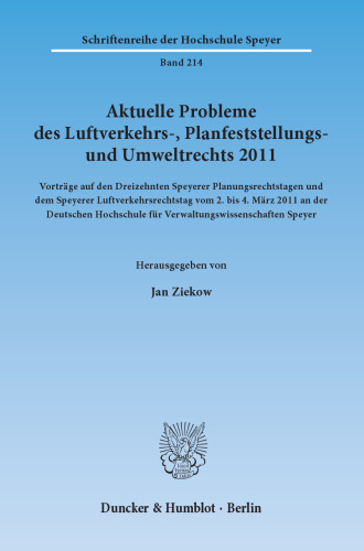 Aktuelle Probleme des Luftverkehrs-, Planfeststellungs- und Umweltrechts 2011: Vorträge auf den Dreizehnten Speyerer Planungsrechtstagen und dem Speyerer Luftverkehrsrechtstag vom 2. bis 4. März 2011 an der Deutschen Hochschule für Verwaltungswissenschaften Speyer