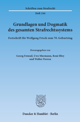 Grundlagen und Dogmatik des gesamten Strafrechtssystems: Festschrift für Wolfgang Frisch zum 70. Geburtstag
