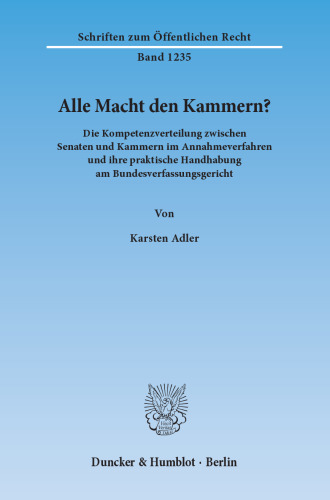Alle Macht den Kammern?: Die Kompetenzverteilung zwischen Senaten und Kammern im Annahmeverfahren und ihre praktische Handhabung am Bundesverfassungsgericht