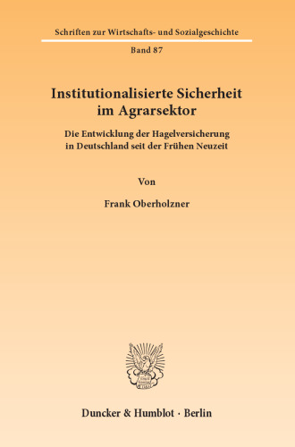 Institutionalisierte Sicherheit im Agrarsektor: Die Entwicklung der Hagelversicherung in Deutschland seit der Frühen Neuzeit