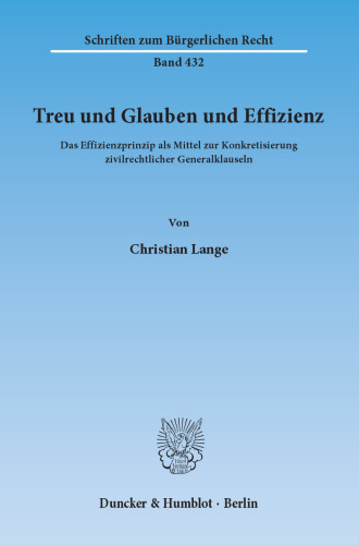 Treu und Glauben und Effizienz: Das Effizienzprinzip als Mittel zur Konkretisierung zivilrechtlicher Generalklauseln