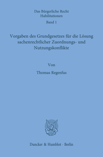 Vorgaben des Grundgesetzes für die Lösung sachenrechtlicher Zuordnungs- und Nutzungskonflikte