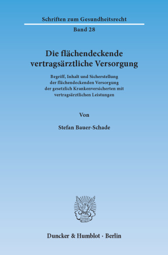 Die flächendeckende vertragsärztliche Versorgung: Begriff, Inhalt und Sicherstellung der flächendeckenden Versorgung der gesetzlich Krankenversicherten mit vertragsärztlichen Leistungen
