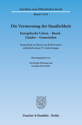 Die Vermessung der Staatlichkeit: Europäische Union – Bund – Länder – Gemeinden. Symposium zu Ehren von Rolf Grawert anlässlich seines 75. Geburtstages