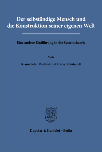 Der selbständige Mensch und die Konstruktion seiner eigenen Welt: Eine andere Einführung in die Systemtheorie