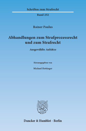 Abhandlungen zum Strafprozessrecht und zum Strafrecht: Ausgewählte Aufsätze. Hrsg. von Michael Hettinger