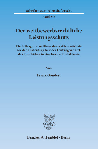 Der wettbewerbsrechtliche Leistungsschutz: Ein Beitrag zum wettbewerbsrechtlichen Schutz vor der Ausbeutung fremder Leistungen durch das Einschieben in eine fremde Produktserie