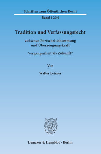 Tradition und Verfassungsrecht: zwischen Fortschrittshemmung und Überzeugungskraft. Vergangenheit als Zukunft?