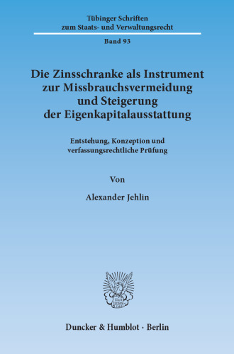 Die Zinsschranke als Instrument zur Missbrauchsvermeidung und Steigerung der Eigenkapitalausstattung: Entstehung, Konzeption und verfassungsrechtliche Prüfung