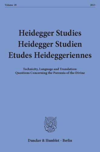 Heidegger Studies / Heidegger Studien / Etudes Heideggeriennes: Vol. 29 (2013). Technicity, Language and Translation: Questions Concerning the Parousia of the Divine