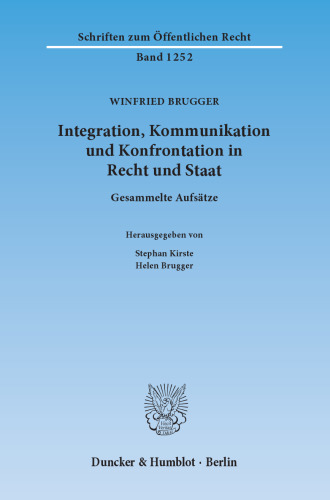 Integration, Kommunikation und Konfrontation in Recht und Staat: Gesammelte Aufsätze. Hrsg. von Stephan Kirste / Helen Brugger