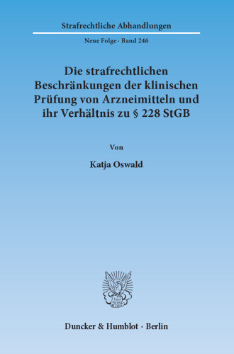 Die strafrechtlichen Beschränkungen der klinischen Prüfung von Arzneimitteln und ihr Verhältnis zu § 228 StGB