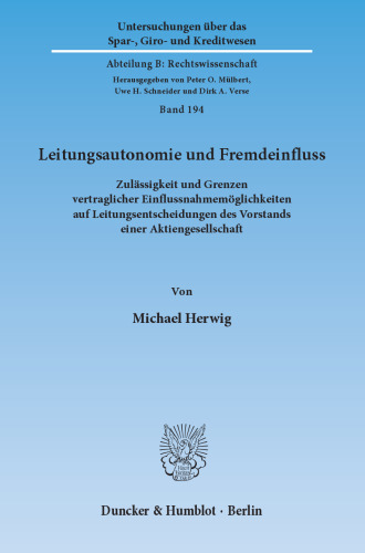 Leitungsautonomie und Fremdeinfluss: Zulässigkeit und Grenzen vertraglicher Einflussnahmemöglichkeiten auf Leitungsentscheidungen des Vorstands einer Aktiengesellschaft