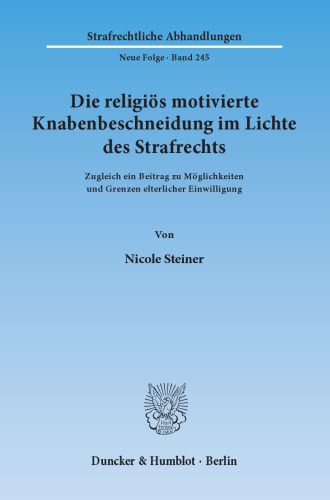 Die religiös motivierte Knabenbeschneidung im Lichte des Strafrechts: Zugleich ein Beitrag zu Möglichkeiten und Grenzen elterlicher Einwilligung