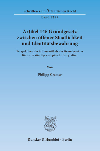 Artikel 146 Grundgesetz zwischen offener Staatlichkeit und Identitätsbewahrung: Perspektiven des Schlussartikels des Grundgesetzes für die zukünftige europäische Integration