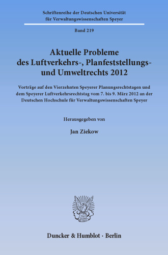 Aktuelle Probleme des Luftverkehrs-, Planfeststellungs- und Umweltrechts 2012: Vorträge auf den Vierzehnten Speyerer Planungsrechtstagen und dem Speyerer Luftverkehrsrechtstag vom 7. bis 9. März 2012 an der Deutschen Hochschule für Verwaltungswissenschaften Speyer