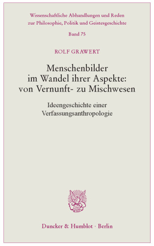 Menschenbilder im Wandel ihrer Aspekte: von Vernunft- zu Mischwesen: Ideengeschichte einer Verfassungsanthropologie