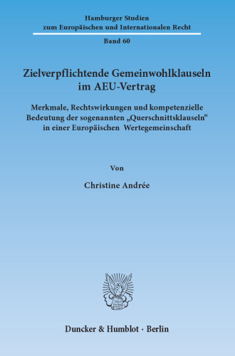 Zielverpflichtende Gemeinwohlklauseln im AEU-Vertrag: Merkmale, Rechtswirkungen und kompetenzielle Bedeutung der sogenannten »Querschnittsklauseln« in einer Europäischen Wertegemeinschaft