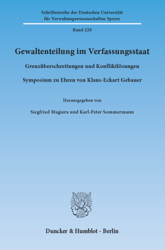 Gewaltenteilung im Verfassungsstaat: Grenzüberschreitungen und Konfliktlösungen. Symposium zu Ehren von Klaus-Eckart Gebauer