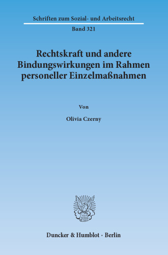 Rechtskraft und andere Bindungswirkungen im Rahmen personeller Einzelmaßnahmen: Einfluss der Entscheidung im arbeitsgerichtlichen Beschlussverfahren zwischen Arbeitgeber und Betriebsrat auf die Entscheidung im Individualprozess zwischen Arbeitgeber und Arbeitnehmer