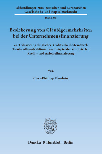 Besicherung von Gläubigermehrheiten bei der Unternehmensfinanzierung: Zentralisierung dinglicher Kreditsicherheiten durch Treuhandkonstruktionen am Beispiel der syndizierten Kredit- und Anleihefinanzierung