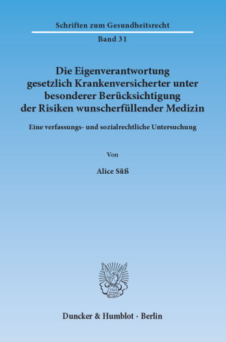 Die Eigenverantwortung gesetzlich Krankenversicherter unter besonderer Berücksichtigung der Risiken wunscherfüllender Medizin: Eine verfassungs- und sozialrechtliche Untersuchung