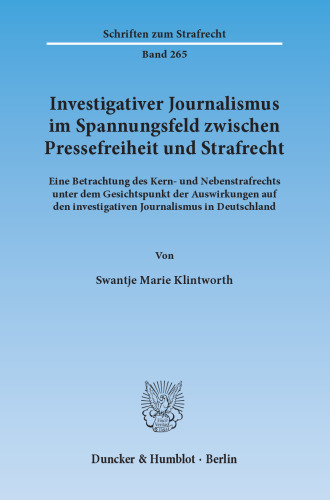 Investigativer Journalismus im Spannungsfeld zwischen Pressefreiheit und Strafrecht: Eine Betrachtung des Kern- und Nebenstrafrechts unter dem Gesichtspunkt der Auswirkungen auf den investigativen Journalismus in Deutschland