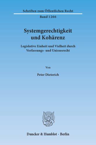 Systemgerechtigkeit und Kohärenz: Legislative Einheit und Vielheit durch Verfassungs- und Unionsrecht