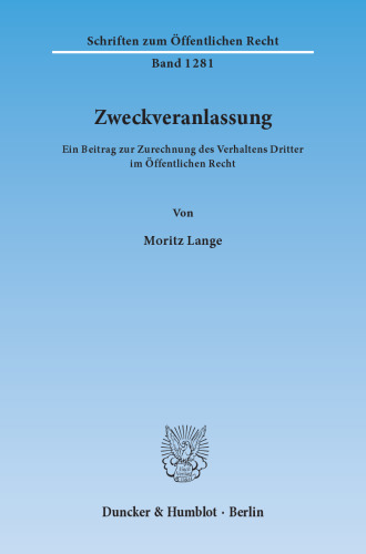 Zweckveranlassung: Ein Beitrag zur Zurechnung des Verhaltens Dritter im Öffentlichen Recht