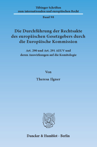 Die Durchführung der Rechtsakte des europäischen Gesetzgebers durch die Europäische Kommission: Art. 290 und Art. 291 AEUV und deren Auswirkungen auf die Komitologie