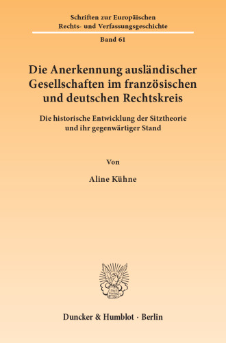 Die Anerkennung ausländischer Gesellschaften im französischen und deutschen Rechtskreis: Die historische Entwicklung der Sitztheorie und ihr gegenwärtiger Stand