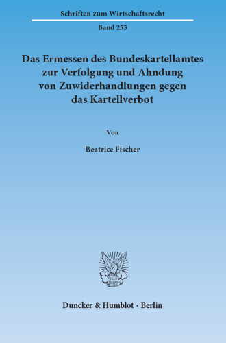 Das Ermessen des Bundeskartellamtes zur Verfolgung und Ahndung von Zuwiderhandlungen gegen das Kartellverbot